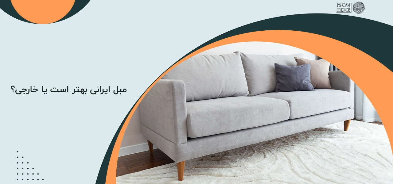 مبل ایرانی بهتر است یا خارجی؟ - کدام برند مبل بهتر است