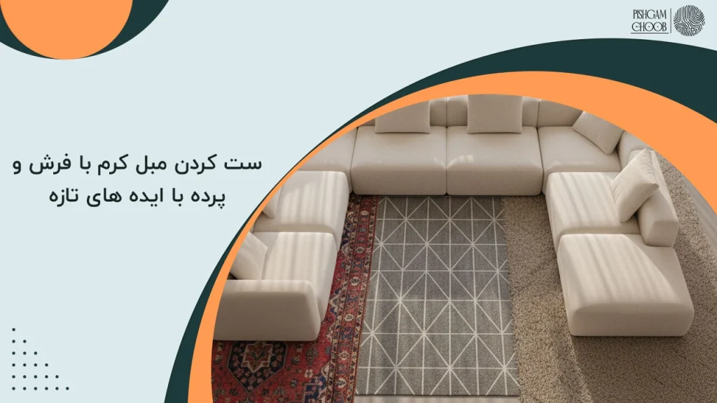 ست کردن مبل کرم با فرش و پرده با ایده های تازه